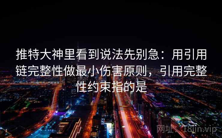推特大神里看到说法先别急：用引用链完整性做最小伤害原则，引用完整性约束指的是