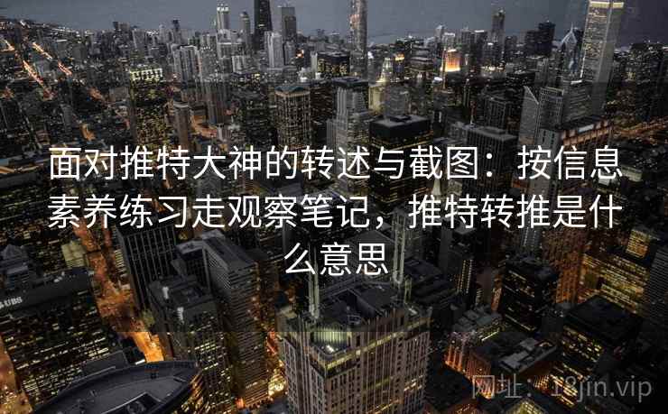 面对推特大神的转述与截图：按信息素养练习走观察笔记，推特转推是什么意思