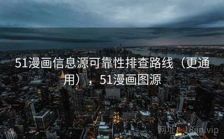 51漫画信息源可靠性排查路线（更通用），51漫画图源