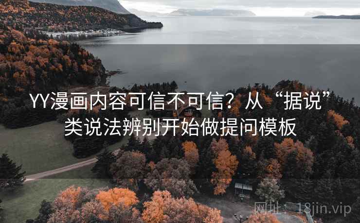 YY漫画内容可信不可信？从“据说”类说法辨别开始做提问模板